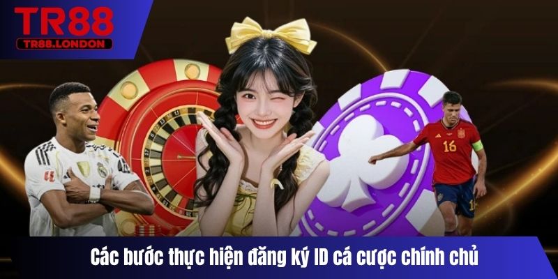 Các bước thực hiện đăng ký ID cá cược chính chủ